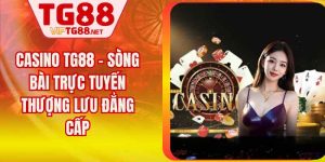 Casino TG88 – Sòng Bài Trực Tuyến Thượng Lưu Đẳng Cấp