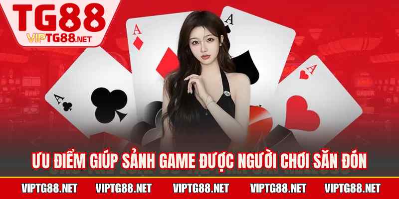 Ưu điểm giúp sảnh game được người chơi săn đón