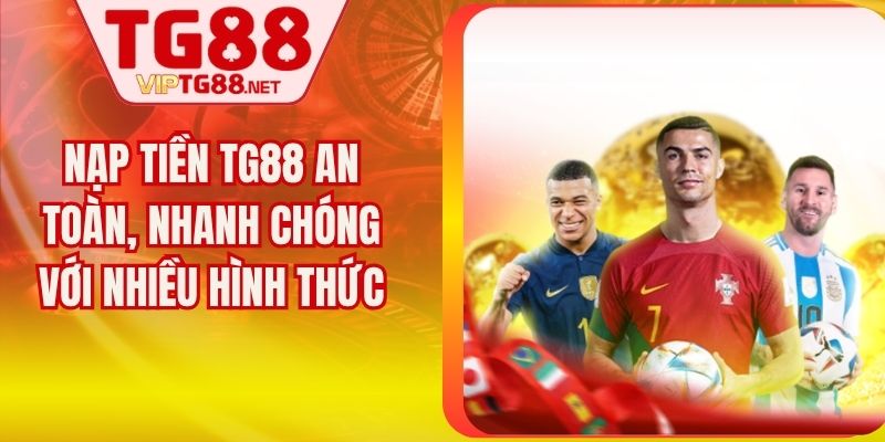 Nạp Tiền TG88 An Toàn, Nhanh Chóng Với Nhiều Hình Thức
