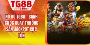Nổ Hũ TG88 – Sảnh Cược Quay Thưởng Săn Jackpot Cực Lớn