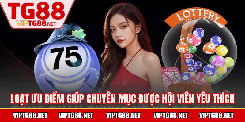 Loạt ưu điểm giúp chuyên mục được hội viên yêu thích